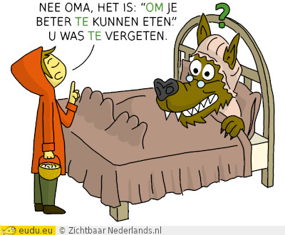 Roodkapje: Nee oma, het is: Om je beter te kunnen eten. U was te vergeten.